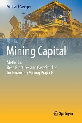 Mining Capital: Methods, Best-Practices and Case Studies for Financing Mining Projects