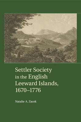 Settler Society in the English Leeward Islands, 1670-1776