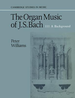 The Organ Music of J. S. Bach: Volume 3, a Background