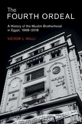 The Fourth Ordeal: A History of the Muslim Brotherhood in Egypt, 1968-2018