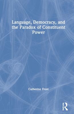 Language, Democracy and the Paradox of Constituent Power: Declarations of Independence in Comparative Perspective