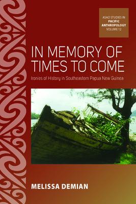 In Memory of Times to Come: Ironies of History in Southeastern Papua New Guinea