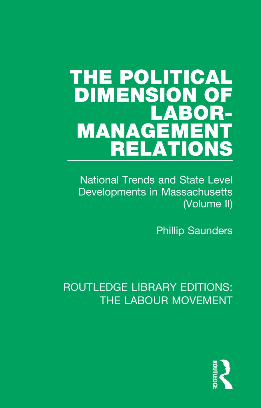 The Political Dimension of Labor-Management Relations: National Trends and State Level Developments in Massachusetts (Volume 2)