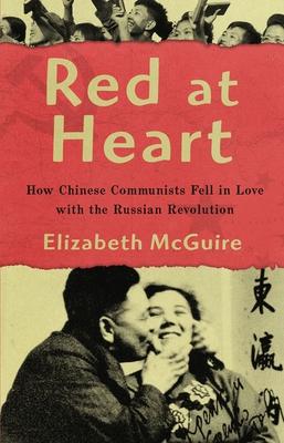 Red At Heart: How Chinese Communists Fell in Love with the Russian Revolution