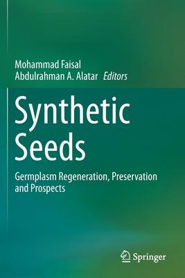 Synthetic Seeds: Germplasm Regeneration, Preservation and Prospects