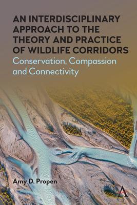 An Interdisciplinary Approach to the Theory and Practice of Wildlife Corridors: Conservation, Compassion and Connectivity