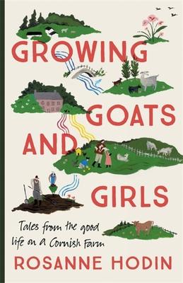 Growing Goats and Girls: Living the Good Life on a Cornish Farm - Escapism at Its Loveliest