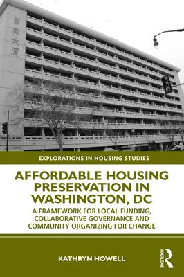 Affordable Housing Preservation in Washington, DC: A Framework for Local Funding, Collaborative Governance, and Community Organizing for Change