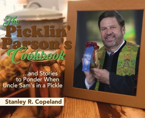 The Picklin’’ Parson’’s Cookbook...and Stories to Ponder When Uncle Sam’’s in a Pickle