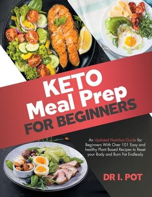 Keto Meal Prep for Beginners: An Updated Nutrition Guide for Beginners With Over 101 Easy and Healthy Plant Based Recipes to Reset your Body and Bur