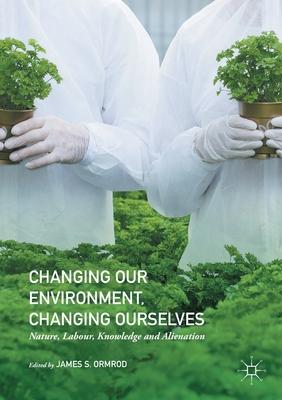 Changing Our Environment, Changing Ourselves: Nature, Labour, Knowledge and Alienation