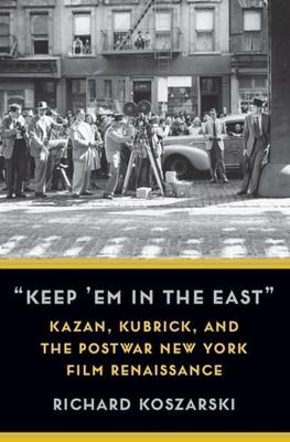 keep ’’em in the East: Kazan, Kubrick, and the Postwar New York Film Renaissance