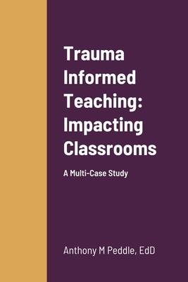 Trauma Informed Teaching: Impacting Classrooms