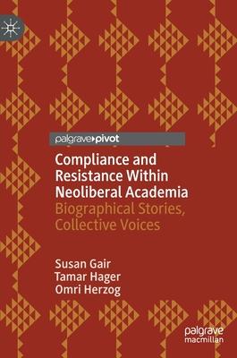 Compliance and Resistance Within Neoliberal Academia: Biographical Stories, Collective Voices