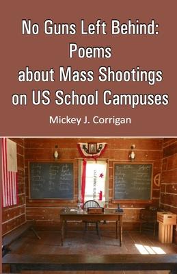 No Guns Left Behind: Poems about Mass Shootings on US School Campuses