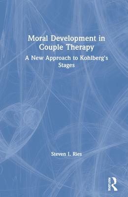 Moral Development in Couple Therapy: A New Approach to Kohlberg’’s Stages