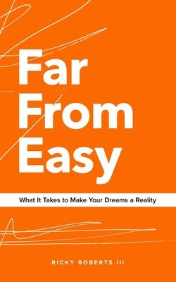 Far From Easy: What It Takes to Make Your Dreams a Reality