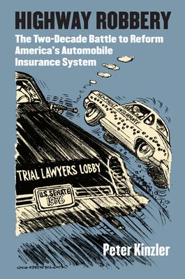 Highway Robbery: The Two-Decade Battle to Reform America’’s Automobile Insurance System