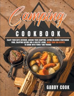 Camping Cookbook: 200+ Quick, Healthy, and Delicious Recipes to Enjoy While Camping