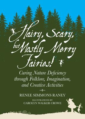 Hairy, Scary, But Mostly Merry Fairies!: Curing Nature Deficiency Through Folklore, Imagination, and Creative Activities