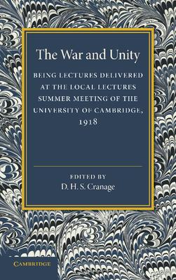 The War and Unity: Being Lectured Delivered at the Local Lectures Summer Meeting of the University of Cambridge, 1918