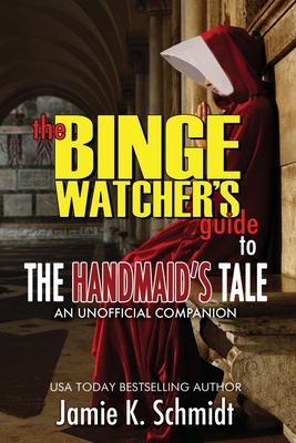 The Binge Watcher’’s Guide To The Handmaid’’s Tale - An Unofficial Companion