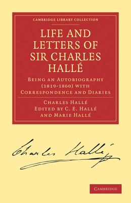 Life and Letters of Sir Charles Hallé: Being an Autobiography (1819-1860) with Correspondence and Diaries