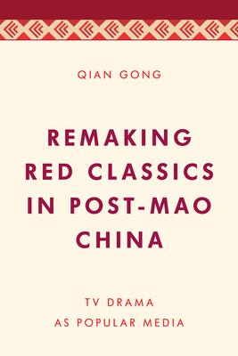 Remaking Red Classics in Post-Mao China: TV Drama as Popular Media