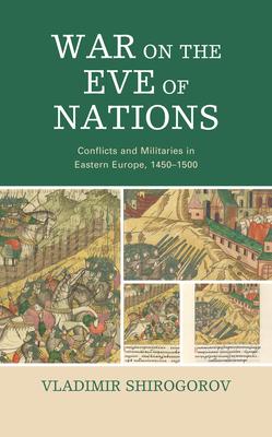 War on the Eve of Nations: Conflicts and Militaries in Eastern Europe, 1450-1500