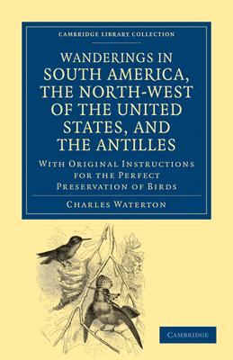 Wanderings in South America, the North-West of the United States, and the Antilles, in the Years 1812, 1816, 1820, and 1824: With Original Instruction