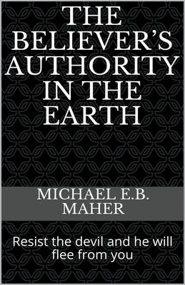 The Believer’’s Authority in the Earth