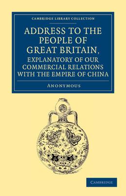 Address to the People of Great Britain, Explanatory of Our Commercial Relations with the Empire of China