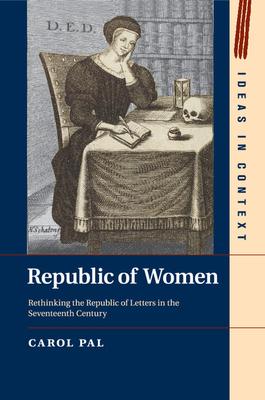 Republic of Women: Rethinking the Republic of Letters in the Seventeenth Century