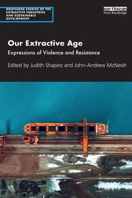 Our Extractive Age: Expressions of Violence and Resistance