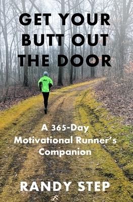 Get Your Butt Out the Door: A 365-Day Motivational Runner’’s Companion