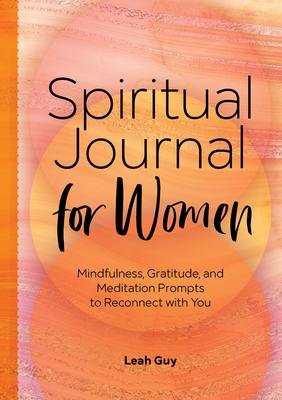 A Spiritual Journal for Women: Mindfulness, Gratitude, and Meditation Prompts to Reconnect with Yourself