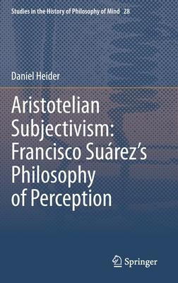 Aristotelian Subjectivism. Francisco Suárez’’s Philosophy of Perception