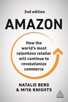 Amazon: How the World’’s Most Relentless Retailer Will Continue to Revolutionize Commerce