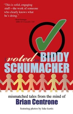 I Voted for Biddy Schumacher: Mismatched Tales from the Mind of Brian Centrone