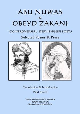 Abu Nuwas & Obeyd Zakani - ’’Controversial’’ Dervish/Sufi Poets: Selected Poems & Prose