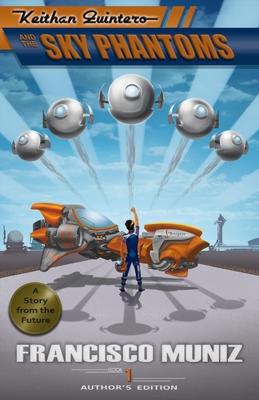 Keithan Quintero and the Sky Phantoms: (A Story from the Future) Book 1 -Author’’s Edition-