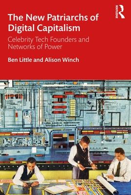 The New Patriarchs of Digital Capitalism: Celebrity Tech Founders and Networks of Power
