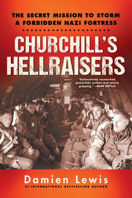 Churchill’’s Hellraisers: The Thrilling Secret Ww2 Mission to Storm a Forbidden Nazi Fortress