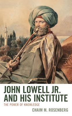 John Lowell Jr. and His Institute: The Power of Knowledge