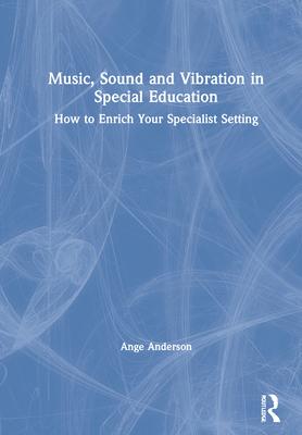 Music, Sound and Vibration in Special Education: How to Enrich Your Specialist Setting