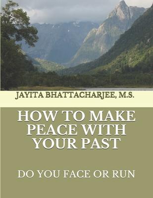 How to Make Peace With Your Past: Do you face or run