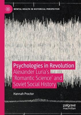 Psychologies in Revolution: Alexander Luria’’s ’’romantic Science’’ and Soviet Social History