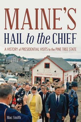 Maine’’s Hail to the Chief: A History of Presidential Visits to the State