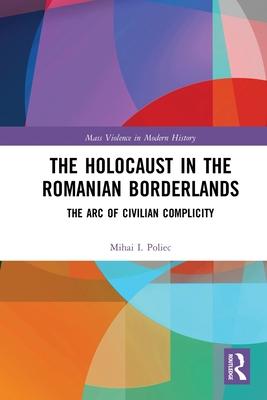 The Holocaust in the Romanian Borderlands: The Arc of Civilian Complicity