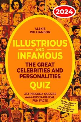 Illustrious & Infamous: The Great Celebrities & Personalities Quiz: 333 Persona Quizzes, 4444 Biographical Fun Facts, Superlatives, Strokes of